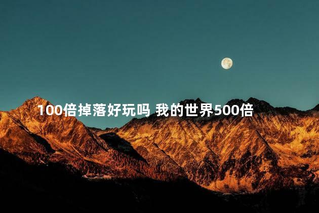 100倍掉落好玩吗 我的世界500倍掉落模组